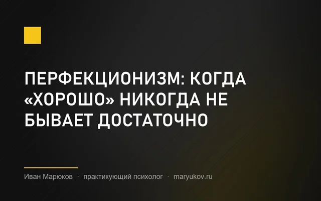 Перфекционизм: когда «хорошо» никогда не бывает достаточно
