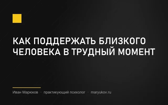 Как поддержать близкого человека в трудный момент